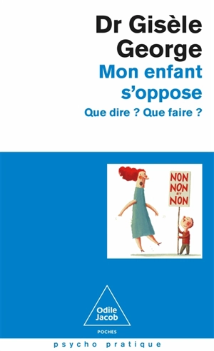 Mon enfant s'oppose : que dire ? que faire ? - Gisèle George