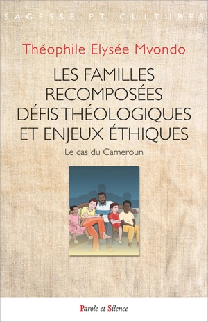 Les familles recomposées : défis théologiques et enjeux éthiques : le cas du Cameroun - Théophile Elysée Mvondo