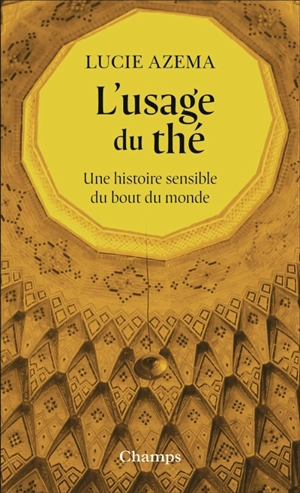 L'usage du thé : une histoire sensible du bout du monde - Lucie Azema