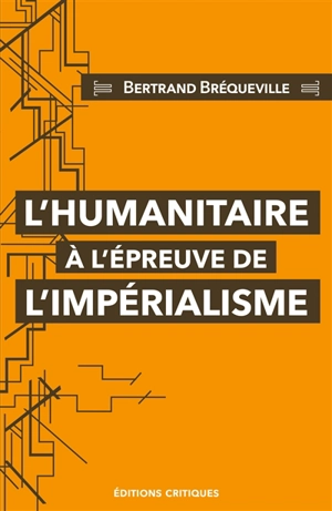 L'humanitaire à l'épreuve de l'impérialisme - Bertrand Bréqueville