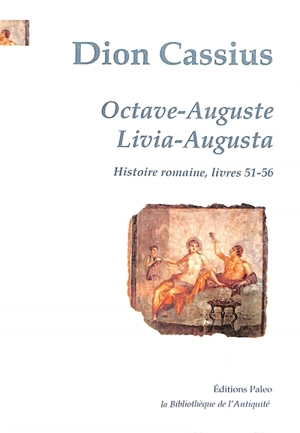 Histoire romaine. Livres 51-56 : Octave-Auguste. Livres 51-56 : Livia-Augusta - Dion Cassius