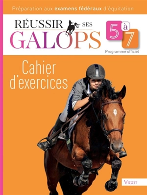 Réussir ses galops 5 à 7 : cahier d'exercices : préparation aux examens fédéraux d'équitation, programme officiel - Guillaume Henry