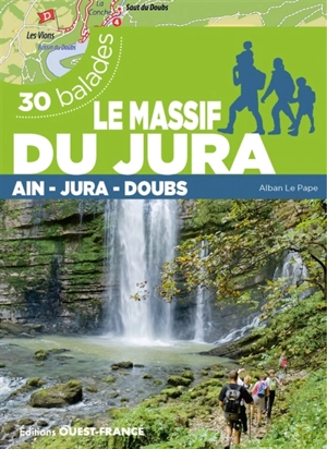 Le massif du Jura : Ain, Jura, Doubs : 30 balades - Alban Le Pape