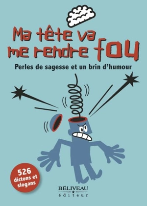 Ma tête va me rendre fou : perles de sagesse et un brin d'humour : 526 dictons et slogans - Ron B.