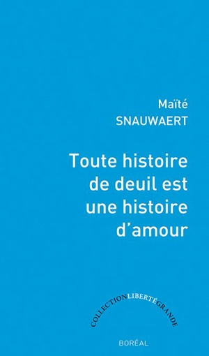 Toute histoire de deuil est une histoire d'amour - Maïté Snauwaert