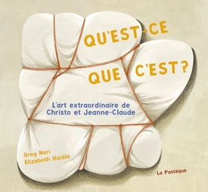 Qu'est-ce que c'est ? : L'art extraordinaire de Christo et Jeanne-Claude - Greg Neri