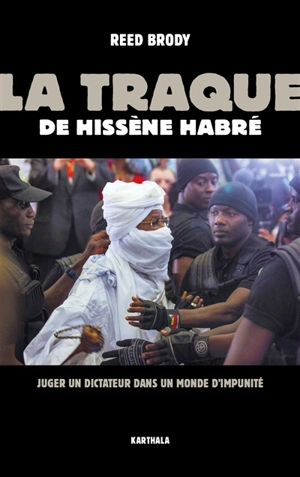 La traque de Hissène Habré : juger un dictateur dans un monde d'impunité - Reed Brody