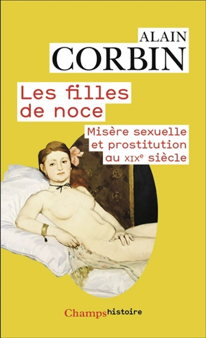 Les filles de noce : misère sexuelle et prostitution au XIXe siècle - Alain Corbin