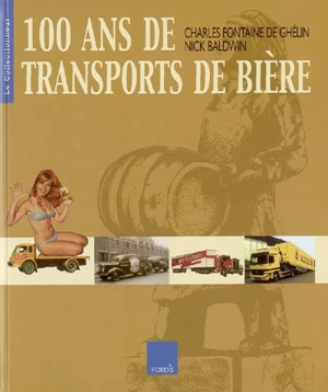 100 ans de transports de bière - Charles Fontaine de Ghélin