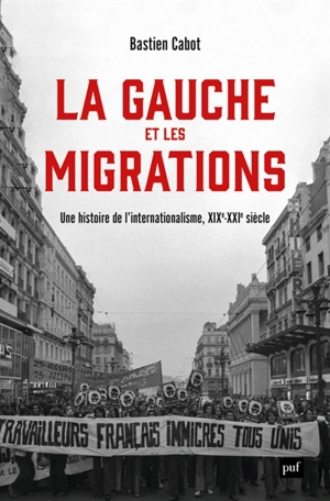 La gauche et les migrations : une histoire de l'internationalisme, XIXe-XXIe siècle - Bastien Cabot