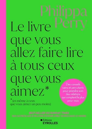 Le livre que vous allez faire lire à tous ceux que vous aimez (et même à ceux que vous aimez un peu moins) : des conseils sains et percutants pour prendre soin des relations qui comptent le plus pour vous - Philippa Perry