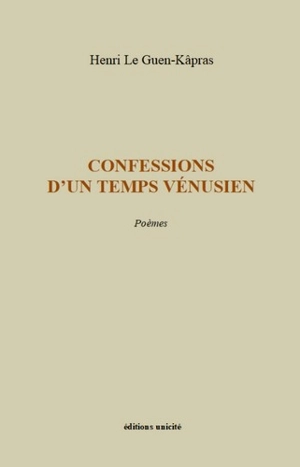 Confessions d'un temps vénusien : poèmes - Henri Le Guen-Kâpras