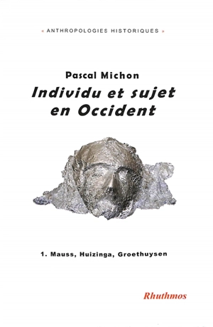 Individu et sujet en Occident. Vol. 1. Mauss, Huizinga, Groethuysen - Pascal Michon