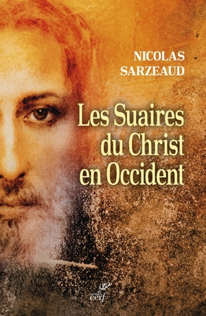 Les suaires du Christ en Occident : du Moyen Age à nos jours - Nicolas Sarzeaud
