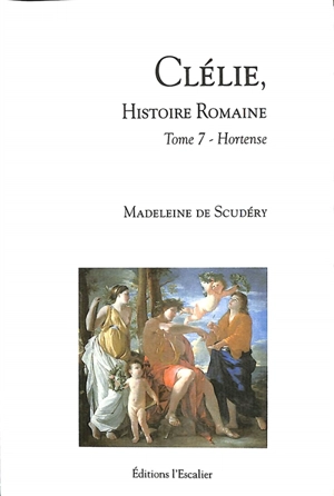 Clélie, histoire romaine : 1660 : texte intégral. Vol. 7. Hortense - Madeleine de Scudéry