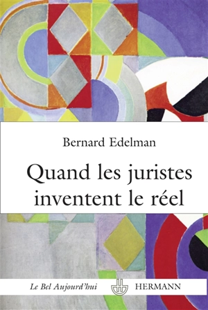 Quand les juristes inventent le réel : la fabulation juridique - Bernard Edelman