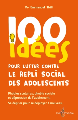100 idées pour lutter contre le repli social des adolescents : phobies scolaires, phobie sociale et dépression de l'adolescent : se déplier pour se déployer à nouveau - Emmanuel Thill