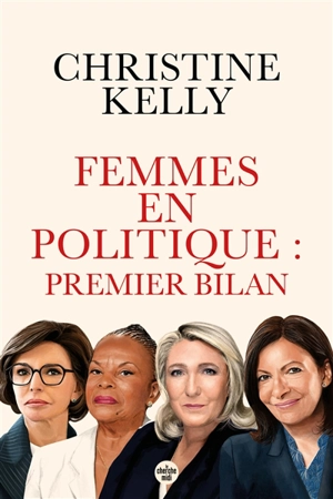 Femmes en politique : premier bilan : trente portraits de femmes qui ont accédé aux responsabilités - Christine Kelly