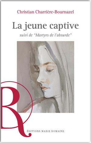 La jeune captive. Martyrs de l'absurde - Christian Charrière-Bournazel