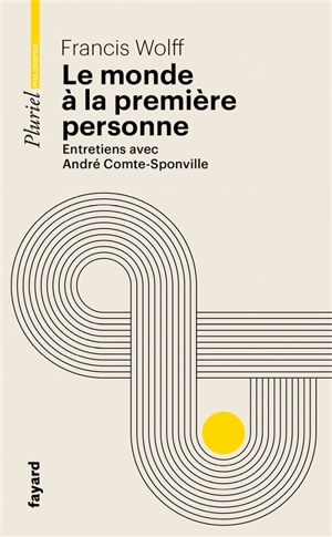 Le monde à la première personne : entretiens avec André Comte-Sponville - Francis Wolff