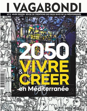 I vagabondi : revue de création des deux rives de la Méditerranée, n° 6. 2050 : vivre & créer en Méditerranée