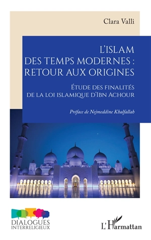 L'islam des Temps modernes : retour aux origines : étude des finalités de la loi islamique d'Ibn Achour - Clara Valli