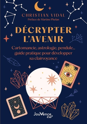 Décrypter l'avenir : cartomancie, astrologie, pendule... : guide pratique pour développer sa clairvoyance - Christian Vidal