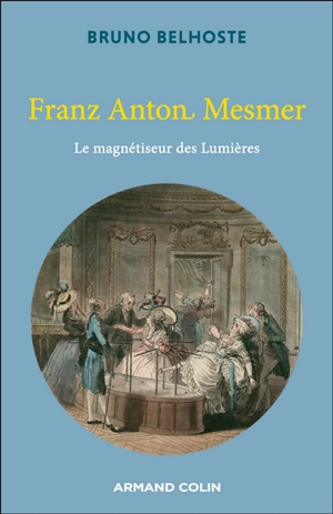 Franz Anton Mesmer : le magnétiseur des Lumières - Bruno Belhoste