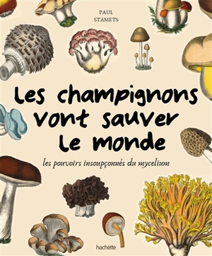 Les champignons vont sauver le monde : les pouvoirs insoupçonnés du mycélium - Paul Stamets