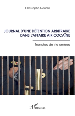 Journal d'une détention arbitraire dans l'affaire Air cocaïne : tranches de vie amères - Christophe Naudin