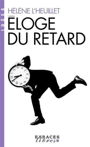 Eloge du retard : où le temps est-il passé ? - Hélène L'Heuillet