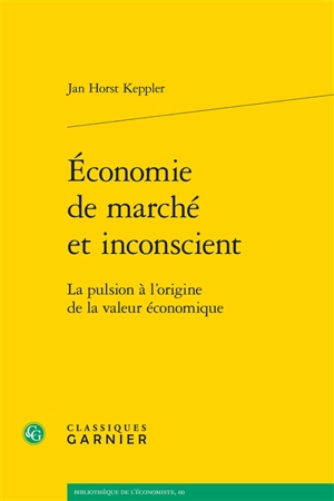 Economie de marché et inconscient : la pulsion à l'origine de la valeur économique - Jan Horst Keppler