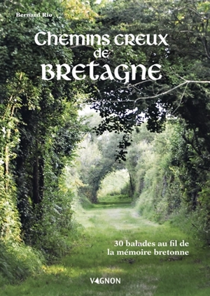Chemins creux de Bretagne : 30 balades au fil de la mémoire bretonne - Bernard Rio