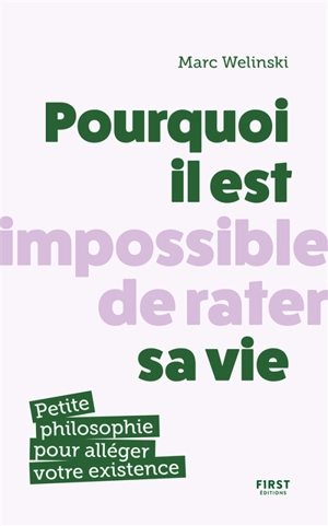 Pourquoi il est impossible de rater sa vie : petite philosophie pour alléger votre existence - Marc Welinski