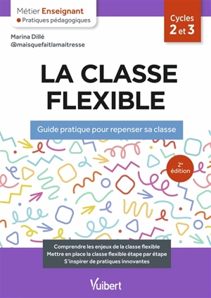 La classe flexible, cycles 2 et 3 : guide pratique pour repenser sa classe - Marina Dillé