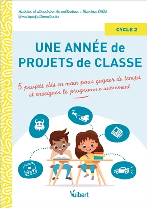 Une année de projets de classe : 5 projets clés en main pour gagner du temps et enseigner le programme autrement : cycle 2 - Marina Dillé