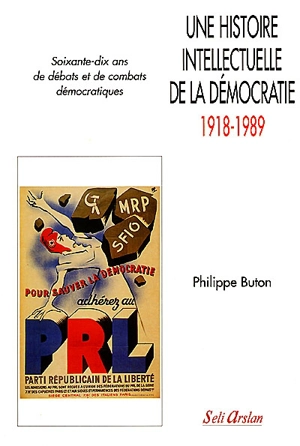 Une histoire intellectuelle de la démocratie, 1918-1989 : soixante-dix ans de débats et de combats démocratiques - Philippe Buton