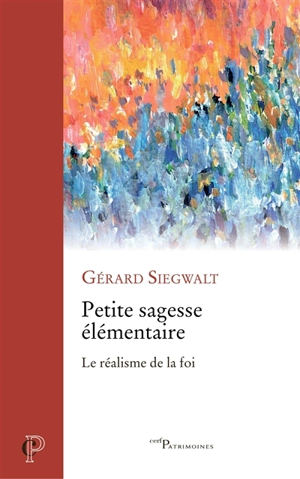 Petite sagesse élémentaire : le réalisme de la foi - Gérard Siegwalt