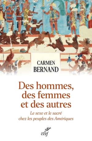 Des hommes, des femmes et des autres : le sexe et le sacré chez les peuples des Amériques - Carmen Bernand