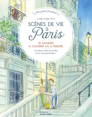 Scènes de vie à Paris : 25 saynètes à colorier ou à peindre : au balcon, dans les jardins et les rues parisiennes... - Claire Morel Fatio