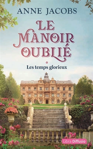 Le manoir oublié. Vol. 1. Les temps glorieux - Anne Jacobs