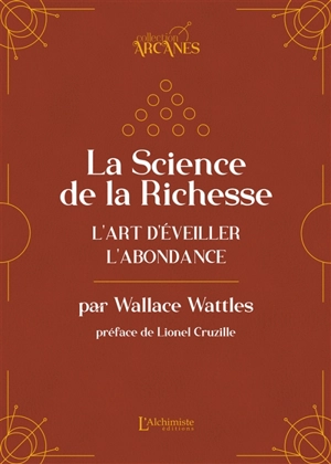 La science de la richesse : l'art d'éveiller l'abondance : texte intégral - Wallace Delois Wattles