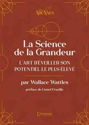 La science de la grandeur : l'art d'éveiller son potentiel le plus élevé : texte intégral - Wallace Delois Wattles