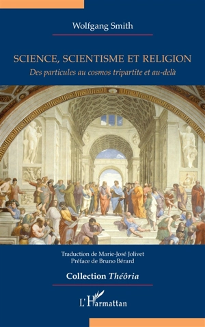 Science, scientisme et religion : des particules au cosmos tripartite et au-delà - Wolfgang Smith