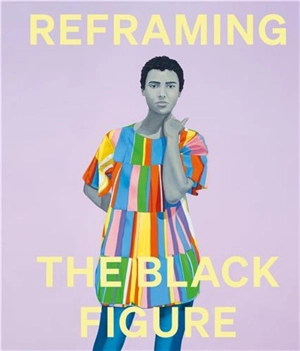 Reframing the Black Figure : An Introduction to Contemporary Black Figuration - Ekow Eshun