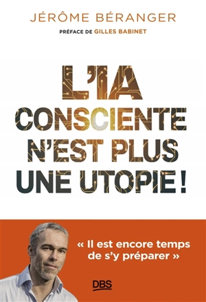 L'IA consciente n'est plus une utopie ! : il est encore temps de s'y préparer - Jérôme Béranger