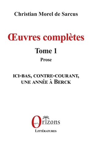 Oeuvres complètes. Vol. 1. Prose - Christian Morel de Sarcus