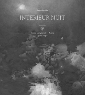 Journal cartographite. Vol. 1. Intérieur nuit : 2011-2019 - Mathieu Bourrillon