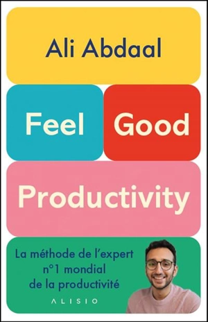 Feel-good productivity : la méthode de l'expert n°1 mondial de la productivité - Ali Abdaal