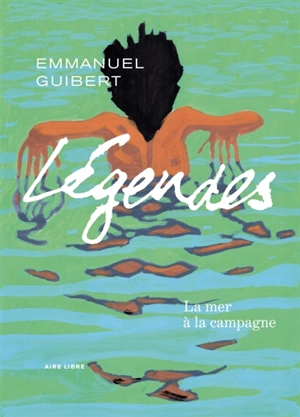 Légendes. Vol. 3. La mer à la campagne - Emmanuel Guibert